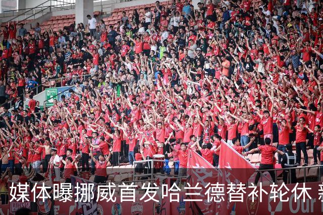 媒体曝挪威首发哈兰德替补轮休 新双骄大战无缘上演？