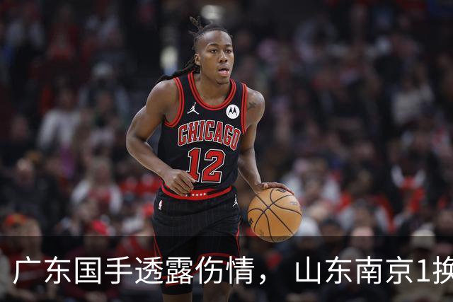 广东国手透露伤情， 山东南京1换1交易达成，上海报价胡金秋，多队求购四川状元签